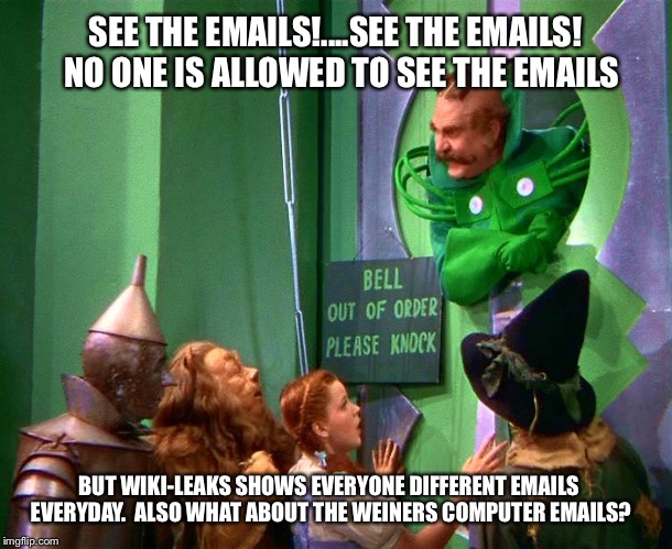 Wizard of oz | SEE THE EMAILS!....SEE THE EMAILS!  NO ONE IS ALLOWED TO SEE THE EMAILS; BUT WIKI-LEAKS SHOWS EVERYONE DIFFERENT EMAILS EVERYDAY.  ALSO WHAT ABOUT THE WEINERS COMPUTER EMAILS? | image tagged in wizard of oz | made w/ Imgflip meme maker