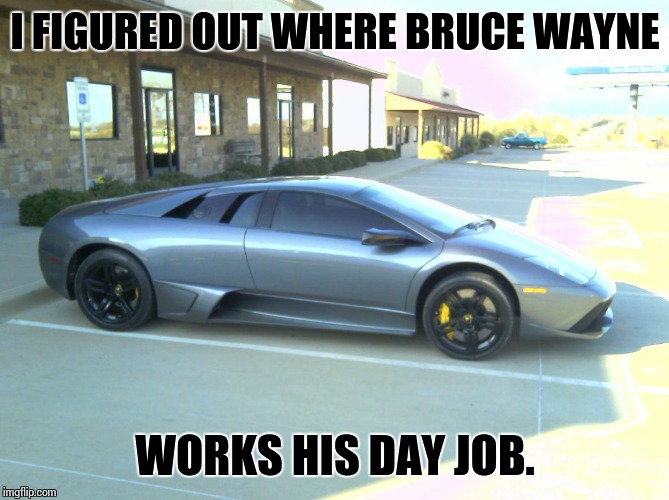 Bruce Wayne Lambo | I FIGURED OUT WHERE BRUCE WAYNE; WORKS HIS DAY JOB. | image tagged in cars,lamborghini,batman,memes | made w/ Imgflip meme maker