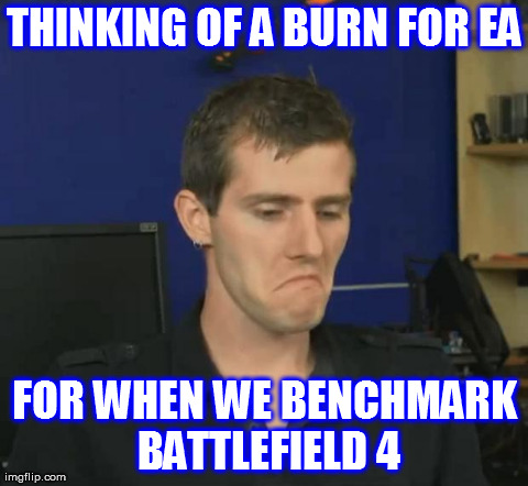 THINKING OF A BURN FOR EA FOR WHEN WE BENCHMARK BATTLEFIELD 4 | made w/ Imgflip meme maker