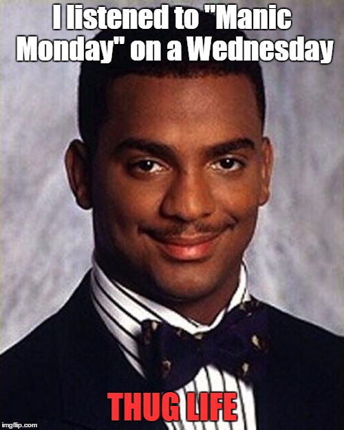 Approved by The Bengals | I listened to "Manic Monday" on a Wednesday; THUG LIFE | image tagged in carlton banks thug life,the bangals,manic monday,memes,trhtimmy,it was on the radio this morning | made w/ Imgflip meme maker
