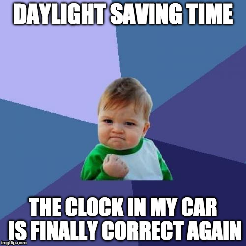 Though I already dread losing that hour in the summer... | DAYLIGHT SAVING TIME; THE CLOCK IN MY CAR IS FINALLY CORRECT AGAIN | image tagged in memes,success kid,daylight savings time,bacon,clock,fall back | made w/ Imgflip meme maker