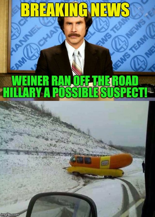 Nothing like a slippery Weiner! | BREAKING NEWS; WEINER RAN OFF THE ROAD HILLARY A POSSIBLE SUSPECT! | image tagged in funny memes,hillary clinton,anthony weiner,jokes,ran off the road,laughs | made w/ Imgflip meme maker