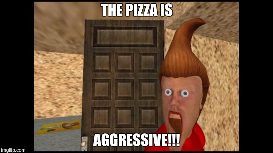 THE PIZZA IS; AGGRESSIVE!!! | image tagged in memes,funny,pizza | made w/ Imgflip meme maker
