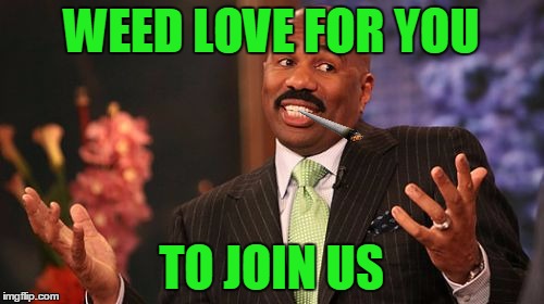 Steve Harvey Meme | WEED LOVE FOR YOU TO JOIN US | image tagged in memes,steve harvey | made w/ Imgflip meme maker