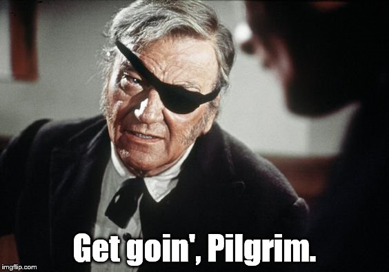 John Wayne | Get goin', Pilgrim. | image tagged in john wayne | made w/ Imgflip meme maker
