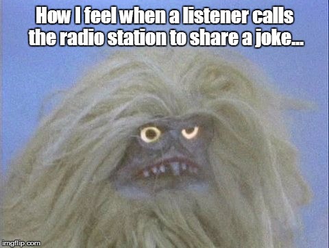Annoyed and confused Yeti | How I feel when a listener calls the radio station to share a joke... | image tagged in annoyed and confused yeti | made w/ Imgflip meme maker