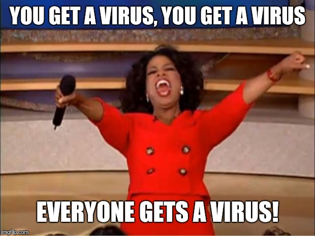 YOU GET A VIRUS, YOU GET A VIRUS EVERYONE GETS A VIRUS! | image tagged in memes,oprah you get a | made w/ Imgflip meme maker
