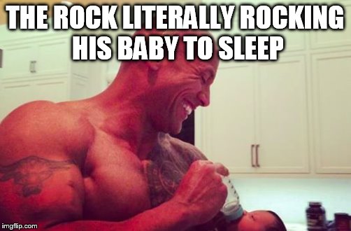THE ROCK LITERALLY ROCKING HIS BABY TO SLEEP | made w/ Imgflip meme maker