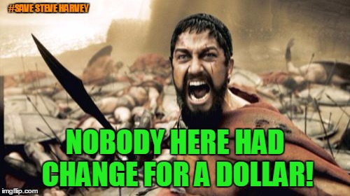 Does Nobody Have Change Anymore!? | #SAVE STEVE HARVEY; NOBODY HERE HAD CHANGE FOR A DOLLAR! | image tagged in steve harvey,save steve harvey,harvey memes matter,it came from the comments,a mythical tag,go cowboys | made w/ Imgflip meme maker