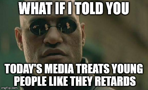 Matrix Morpheus Meme | WHAT IF I TOLD YOU TODAY'S MEDIA TREATS YOUNG PEOPLE LIKE THEY RETARDS | image tagged in memes,matrix morpheus | made w/ Imgflip meme maker