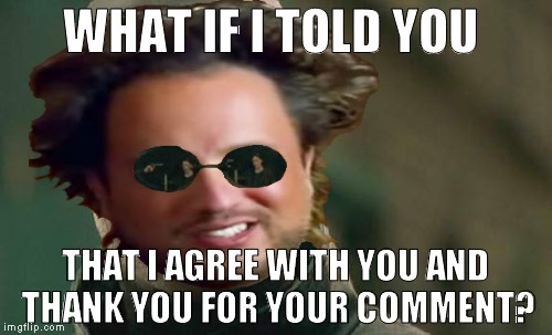 WHAT IF I TOLD YOU THAT I AGREE WITH YOU AND THANK YOU FOR YOUR COMMENT? | made w/ Imgflip meme maker
