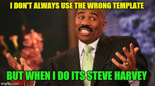 Save Steve Harvey  | I DON'T ALWAYS USE THE WRONG TEMPLATE; BUT WHEN I DO ITS STEVE HARVEY | image tagged in memes,steve harvey,funny memes,the most interesting dog in the world,fun,save steve harvey | made w/ Imgflip meme maker