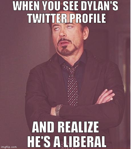 Do you want your meme on the Front page? Cause that's not how you get on the front page! | WHEN YOU SEE DYLAN'S TWITTER PROFILE; AND REALIZE HE'S A LIBERAL | image tagged in memes,face you make robert downey jr,dylan,imgflip humor,liberal logic,biased media | made w/ Imgflip meme maker