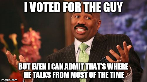 Steve Harvey Meme | I VOTED FOR THE GUY BUT EVEN I CAN ADMIT THAT'S WHERE HE TALKS FROM MOST OF THE TIME | image tagged in memes,steve harvey | made w/ Imgflip meme maker