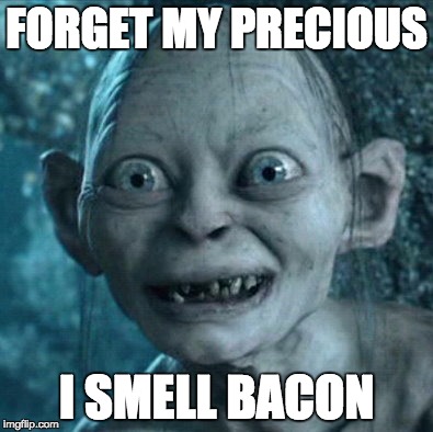Gollum Meme | FORGET MY PRECIOUS; I SMELL BACON | image tagged in memes,gollum | made w/ Imgflip meme maker