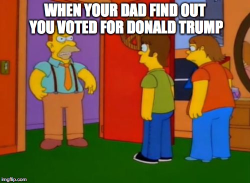 Simpsons Grandpa | WHEN YOUR DAD FIND OUT YOU VOTED FOR DONALD TRUMP | image tagged in memes,simpsons grandpa | made w/ Imgflip meme maker