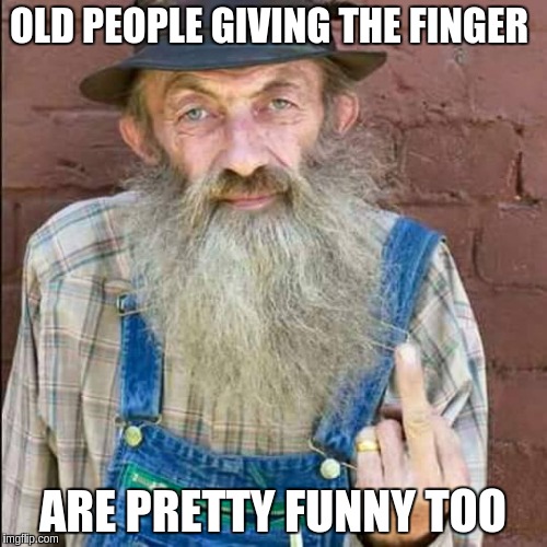 Popcorn | OLD PEOPLE GIVING THE FINGER ARE PRETTY FUNNY TOO | image tagged in popcorn | made w/ Imgflip meme maker