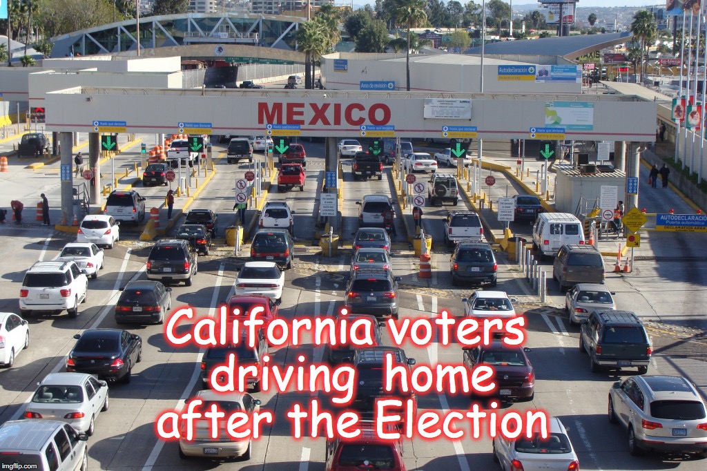 California voters driving  home after the Election | image tagged in election 2016,california,mexico,voter fraud | made w/ Imgflip meme maker