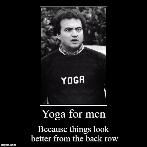 Yoga for men. Inspired by Michiel  https://imgflip.com/i/1dmbp9 | image tagged in funny,demotivationals,yoga pants,yoga,inspired by,animal house | made w/ Imgflip demotivational maker