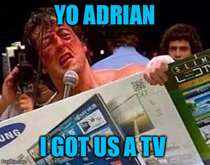 Black Friday shopping | YO ADRIAN; I GOT US A TV | image tagged in memes,rocky,black friday,thanksgiving | made w/ Imgflip meme maker