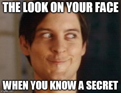 Spiderman Peter Parker Meme | THE LOOK ON YOUR FACE; WHEN YOU KNOW A SECRET | image tagged in memes,spiderman peter parker | made w/ Imgflip meme maker