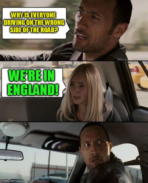 The Rock Driving Confused  | WHY IS EVERYONE DRIVING ON THE WRONG SIDE OF THE ROAD? WE'RE IN ENGLAND! | image tagged in the rock driving europe,england,driving on the left side,funny memes,laughs,the rock driving | made w/ Imgflip meme maker