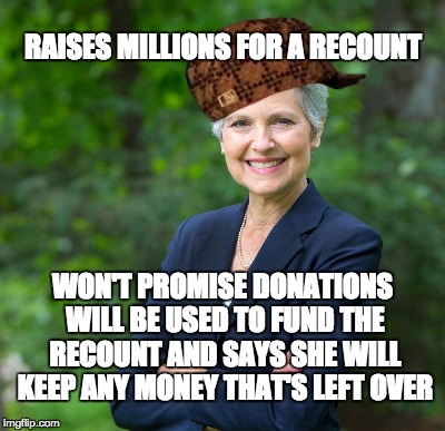 Said she has NO PROOF the original counts were inaccurate, won't promise to use the $ for a recount and will keep the excess $  | RAISES MILLIONS FOR A RECOUNT; WON'T PROMISE DONATIONS WILL BE USED TO FUND THE RECOUNT AND SAYS SHE WILL KEEP ANY MONEY THAT'S LEFT OVER | image tagged in scumbag jill stein,jill stein | made w/ Imgflip meme maker