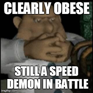 CLEARLY OBESE STILL A SPEED DEMON IN BATTLE | made w/ Imgflip meme maker