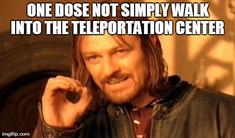 One Does Not Simply Meme | ONE DOSE NOT SIMPLY WALK INTO THE TELEPORTATION CENTER  | image tagged in memes,one does not simply | made w/ Imgflip meme maker