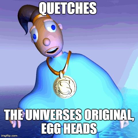 QUETCHES  THE UNIVERSES ORIGINAL, EGG HEADS  | made w/ Imgflip meme maker
