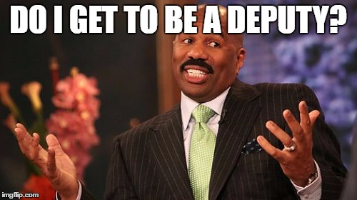 DO I GET TO BE A DEPUTY? | image tagged in memes,steve harvey | made w/ Imgflip meme maker