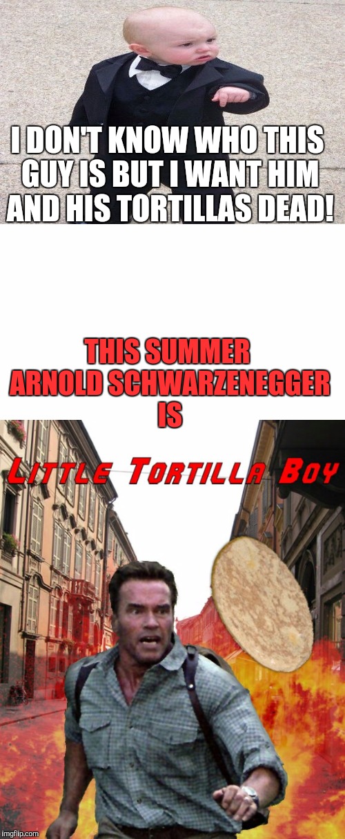 In the city, you must fight to survive. | I DON'T KNOW WHO THIS GUY IS BUT I WANT HIM AND HIS TORTILLAS DEAD! THIS SUMMER ARNOLD SCHWARZENEGGER IS | image tagged in baby godfather,arnold schwarzenegger,tortillas,movie quotes,bad movies,dead meme | made w/ Imgflip meme maker