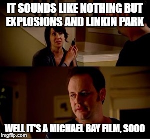 he's got a point | IT SOUNDS LIKE NOTHING BUT EXPLOSIONS AND LINKIN PARK; WELL IT'S A MICHAEL BAY FILM, SOOO | image tagged in jake from state farm,michael bay,linkin park,explosions | made w/ Imgflip meme maker
