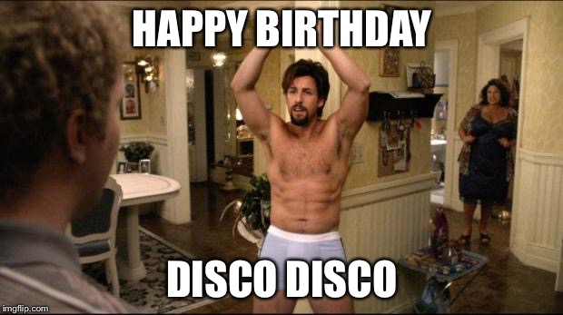 zohan | HAPPY BIRTHDAY; DISCO DISCO | image tagged in zohan | made w/ Imgflip meme maker