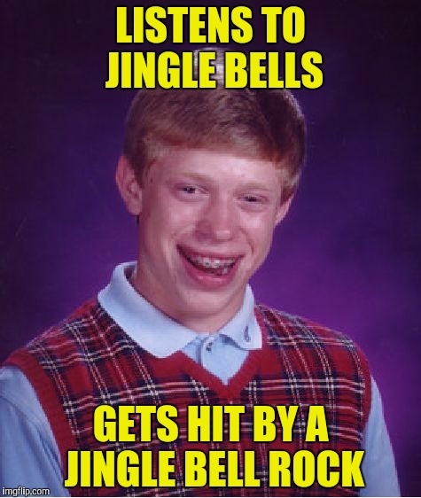 Bad Luck Brian Meme | LISTENS TO JINGLE BELLS GETS HIT BY A JINGLE BELL ROCK | image tagged in memes,bad luck brian | made w/ Imgflip meme maker