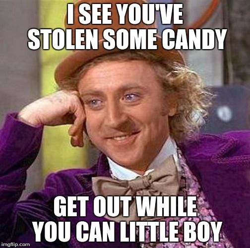 Creepy Condescending Wonka Meme | I SEE YOU'VE STOLEN SOME CANDY; GET OUT WHILE YOU CAN LITTLE BOY | image tagged in memes,creepy condescending wonka | made w/ Imgflip meme maker