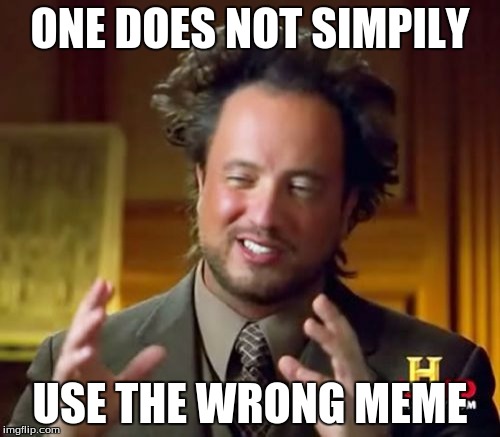 Ancient Aliens | ONE DOES NOT SIMPILY; USE THE WRONG MEME | image tagged in memes,ancient aliens | made w/ Imgflip meme maker