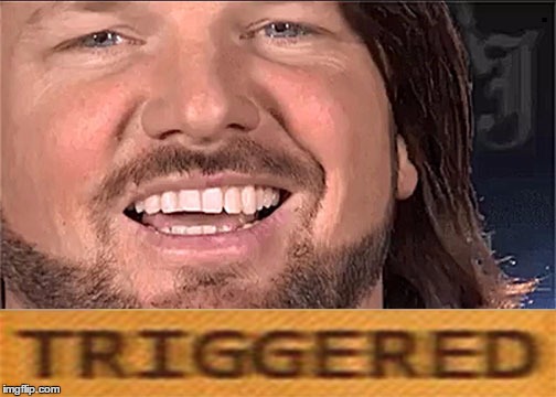 . | image tagged in aj styles triggered | made w/ Imgflip meme maker