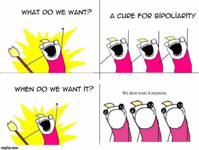 image tagged in bipolar,what do we want | made w/ Imgflip meme maker