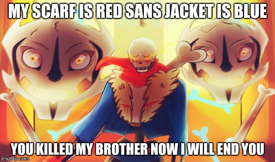 disbelief papyrus | MY SCARF IS RED SANS JACKET IS BLUE; YOU KILLED MY BROTHER NOW I WILL END YOU | image tagged in comic sans | made w/ Imgflip meme maker