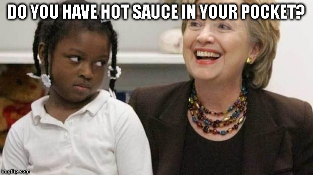 I care about black people | DO YOU HAVE HOT SAUCE IN YOUR POCKET? | image tagged in i care about black people | made w/ Imgflip meme maker