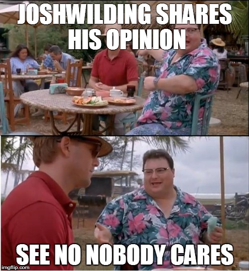 See Nobody Cares Meme | JOSHWILDING SHARES HIS OPINION; SEE NO NOBODY CARES | image tagged in memes,see nobody cares | made w/ Imgflip meme maker