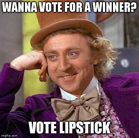 Creepy Condescending Wonka Meme | WANNA VOTE FOR A WINNER? VOTE LIPSTICK | image tagged in memes,creepy condescending wonka | made w/ Imgflip meme maker