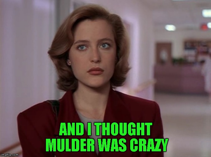 AND I THOUGHT MULDER WAS CRAZY | made w/ Imgflip meme maker