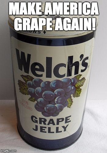 MAKE AMERICA GRAPE AGAIN! | image tagged in donald trump,donald trump approves,hillary clinton 2016,donald trump 2016,jelly,grapes | made w/ Imgflip meme maker