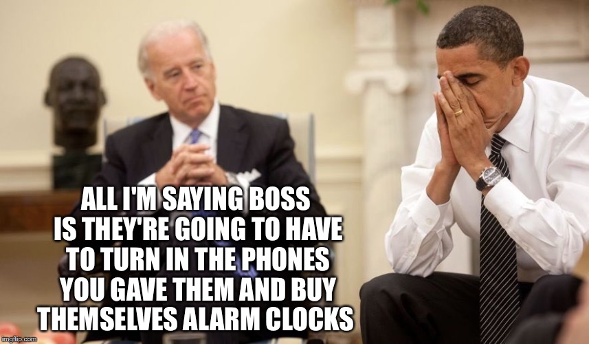 The price of alarm clocks and work boots is going up  | ALL I'M SAYING BOSS IS THEY'RE GOING TO HAVE TO TURN IN THE PHONES YOU GAVE THEM AND BUY THEMSELVES ALARM CLOCKS | image tagged in biden obama,obama phone,welfare,work | made w/ Imgflip meme maker