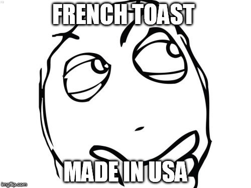 Question Rage Face | FRENCH TOAST; MADE IN USA | image tagged in memes,question rage face | made w/ Imgflip meme maker