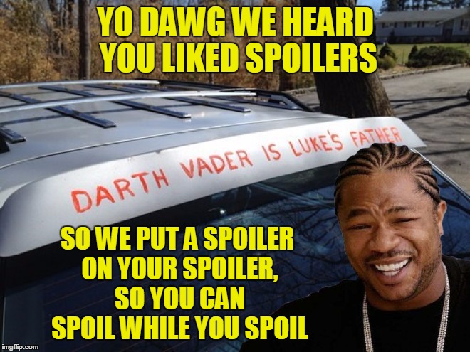 It's that season again :) | YO DAWG WE HEARD YOU LIKED SPOILERS; SO WE PUT A SPOILER ON YOUR SPOILER, SO YOU CAN SPOIL WHILE YOU SPOIL | image tagged in memes,funny,star wars,xzibit,yo dawg,custom template | made w/ Imgflip meme maker