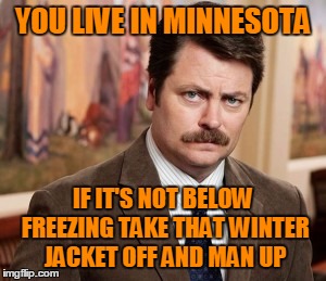 And You Call Yourself A Native Minnesotan | YOU LIVE IN MINNESOTA; IF IT'S NOT BELOW FREEZING TAKE THAT WINTER JACKET OFF AND MAN UP | image tagged in memes,ron swanson,winter jacket,freezing,a light jacket or sweater is fine | made w/ Imgflip meme maker