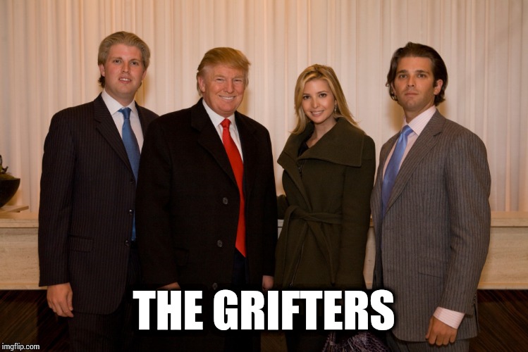 trump family | THE GRIFTERS | image tagged in trump family,memes | made w/ Imgflip meme maker
